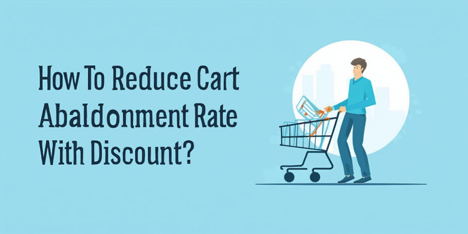 How To Reduce Cart Abandonment Rate With Discounts?