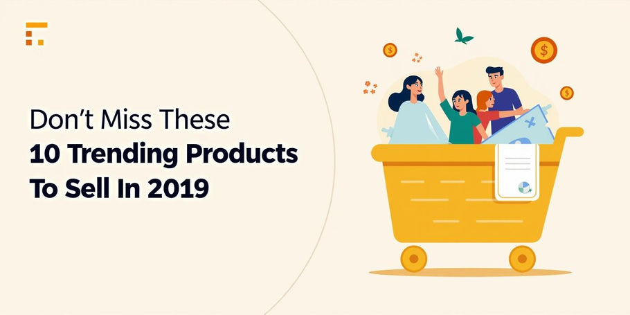 Don't Miss These 10 Trending Products To Sell In 2019